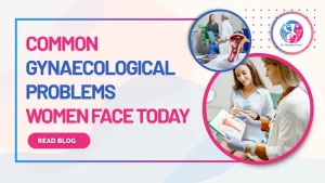 Common Gynaecological Problems Women Face Today