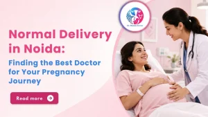 Normal Delivery in Noida: Finding the Best Doctor for Your Pregnancy Journey